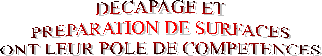 DECAPAGE ET
PREPARATION DE SURFACES
ONT LEUR POLE DE COMPETENCES
